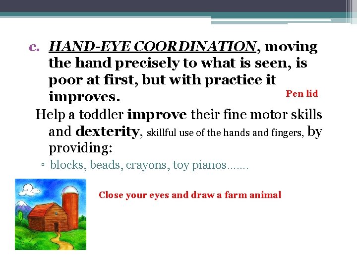 c. HAND-EYE COORDINATION, moving the hand precisely to what is seen, is poor at