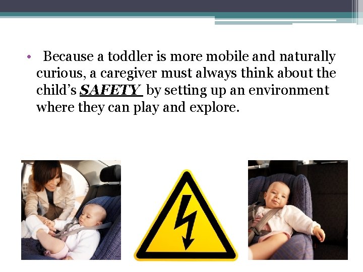  • Because a toddler is more mobile and naturally curious, a caregiver must