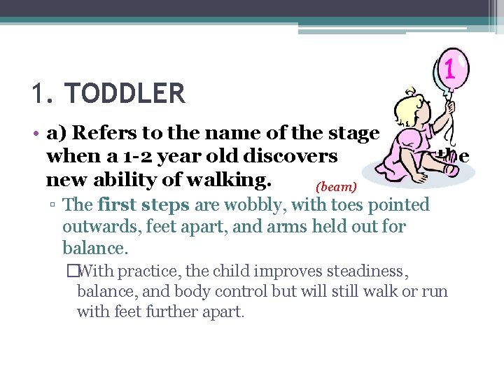 1. TODDLER • a) Refers to the name of the stage when a 1