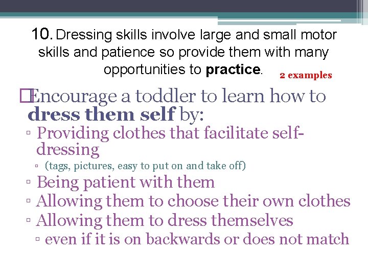 10. Dressing skills involve large and small motor skills and patience so provide them