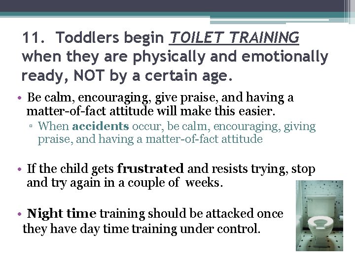 11. Toddlers begin TOILET TRAINING when they are physically and emotionally ready, NOT by