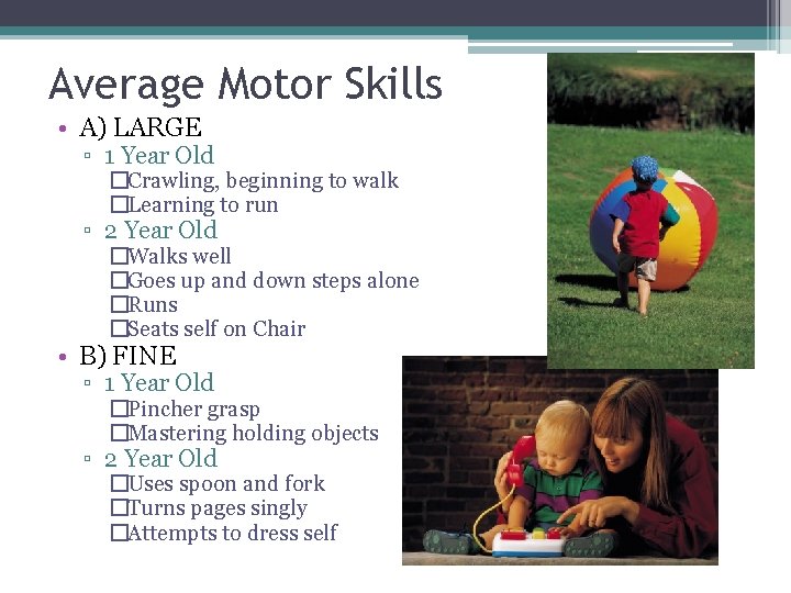 Average Motor Skills • A) LARGE ▫ 1 Year Old �Crawling, beginning to walk