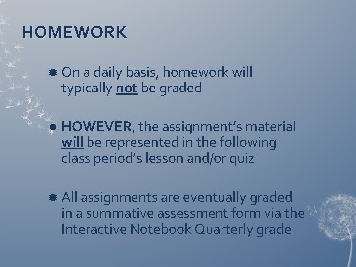 HOMEWORK On a daily basis, homework will typically not be graded HOWEVER, the assignment’s