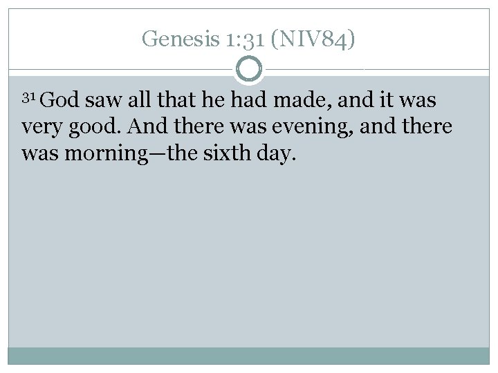 Genesis 1: 31 (NIV 84) 31 God saw all that he had made, and Genesis 1: 31 (NIV 84) 31 God saw all that he had made, and