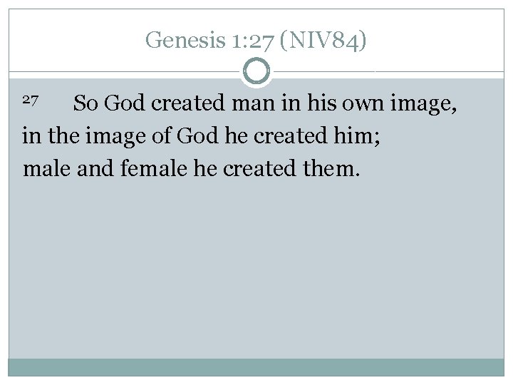 Genesis 1: 27 (NIV 84) So God created man in his own image, in Genesis 1: 27 (NIV 84) So God created man in his own image, in
