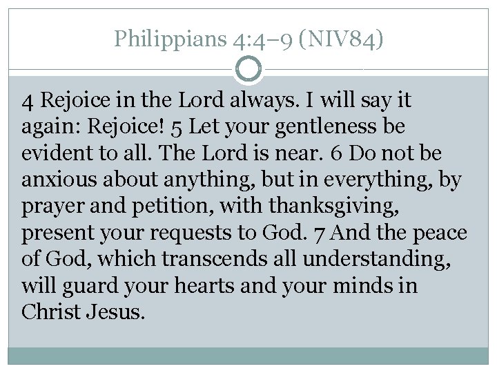 Philippians 4: 4– 9 (NIV 84) 4 Rejoice in the Lord always. I will Philippians 4: 4– 9 (NIV 84) 4 Rejoice in the Lord always. I will