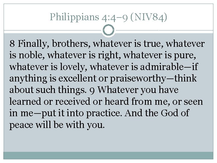 Philippians 4: 4– 9 (NIV 84) 8 Finally, brothers, whatever is true, whatever is Philippians 4: 4– 9 (NIV 84) 8 Finally, brothers, whatever is true, whatever is