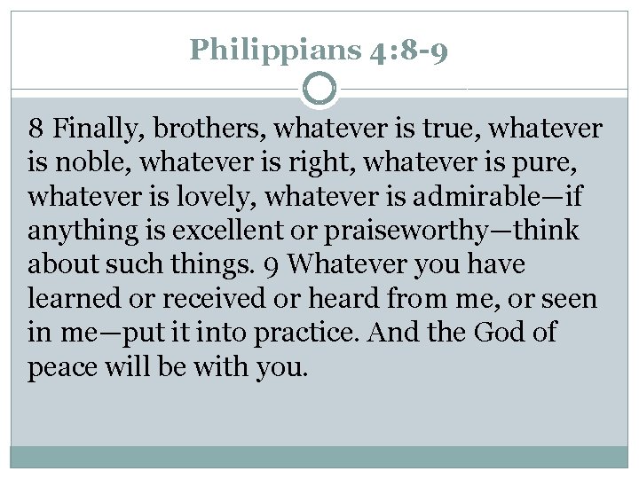 Philippians 4: 8 -9 8 Finally, brothers, whatever is true, whatever is noble, whatever Philippians 4: 8 -9 8 Finally, brothers, whatever is true, whatever is noble, whatever