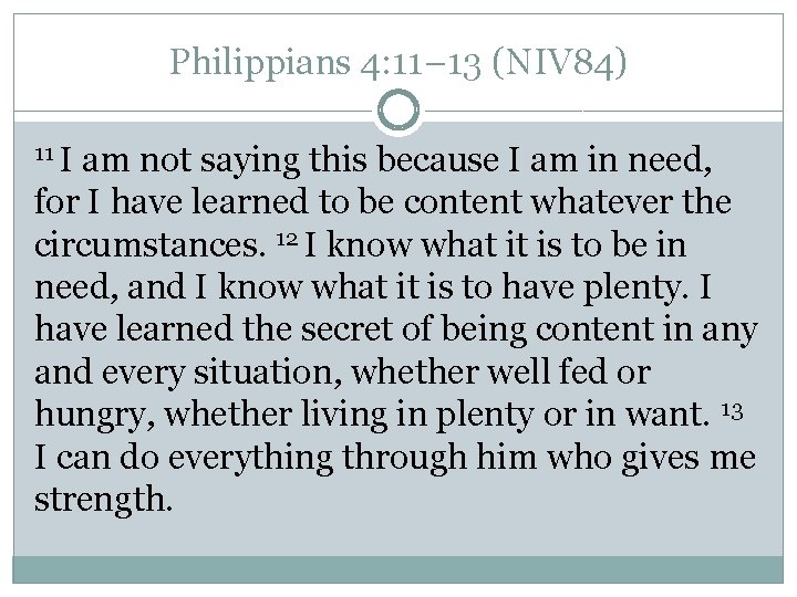 Philippians 4: 11– 13 (NIV 84) 11 I am not saying this because I Philippians 4: 11– 13 (NIV 84) 11 I am not saying this because I