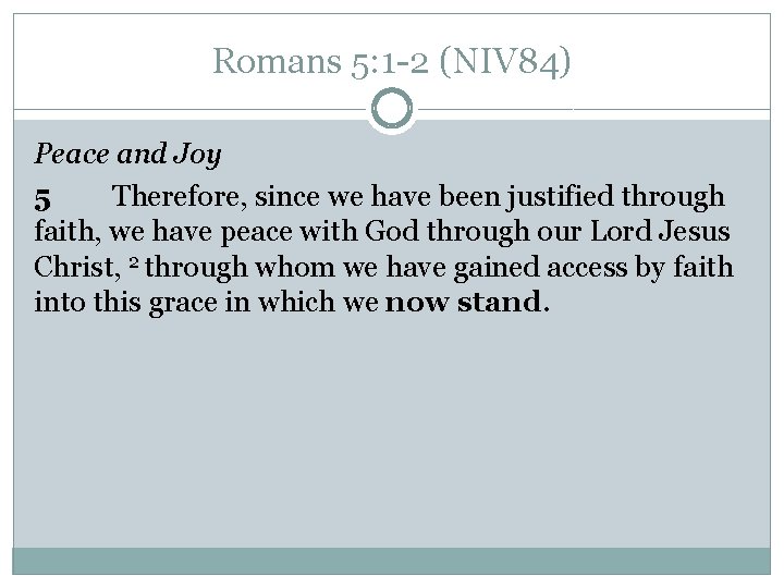 Romans 5: 1 -2 (NIV 84) Peace and Joy 5 Therefore, since we have Romans 5: 1 -2 (NIV 84) Peace and Joy 5 Therefore, since we have