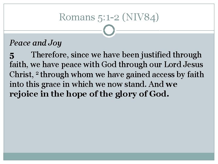 Romans 5: 1 -2 (NIV 84) Peace and Joy 5 Therefore, since we have Romans 5: 1 -2 (NIV 84) Peace and Joy 5 Therefore, since we have