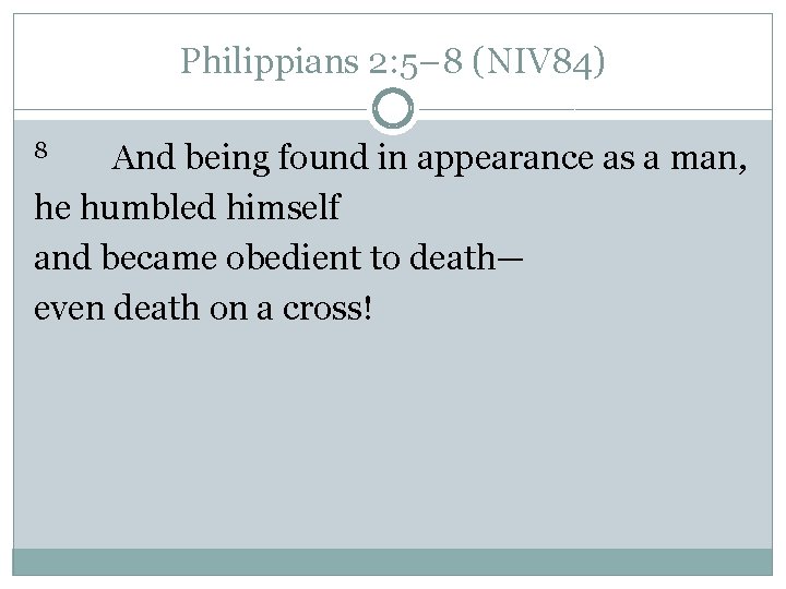 Philippians 2: 5– 8 (NIV 84) And being found in appearance as a man, Philippians 2: 5– 8 (NIV 84) And being found in appearance as a man,