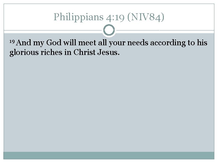 Philippians 4: 19 (NIV 84) 19 And my God will meet all your needs Philippians 4: 19 (NIV 84) 19 And my God will meet all your needs