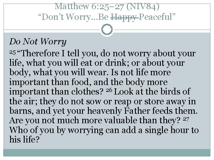 Matthew 6: 25– 27 (NIV 84) “Don’t Worry…Be Happy Peaceful” Do Not Worry 25 Matthew 6: 25– 27 (NIV 84) “Don’t Worry…Be Happy Peaceful” Do Not Worry 25