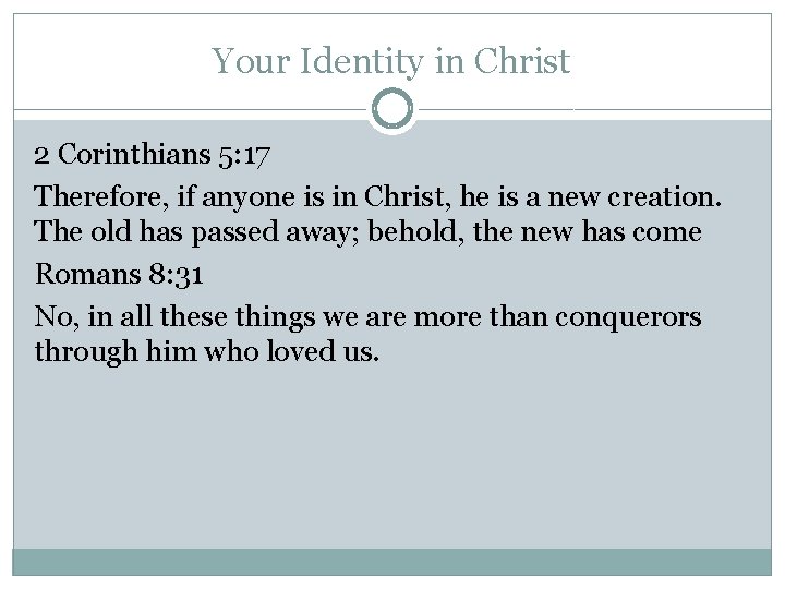 Your Identity in Christ 2 Corinthians 5: 17 Therefore, if anyone is in Christ, Your Identity in Christ 2 Corinthians 5: 17 Therefore, if anyone is in Christ,