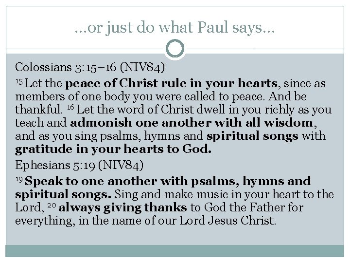…or just do what Paul says… Colossians 3: 15– 16 (NIV 84) 15 Let …or just do what Paul says… Colossians 3: 15– 16 (NIV 84) 15 Let