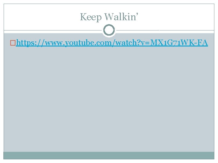 Keep Walkin’ �https: //www. youtube. com/watch? v=MX 1 G 71 WK-FA Keep Walkin’ �https: //www. youtube. com/watch? v=MX 1 G 71 WK-FA