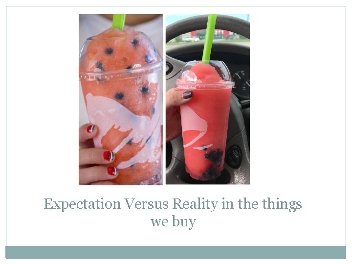 Expectation Versus Reality in the things we buy Expectation Versus Reality in the things we buy