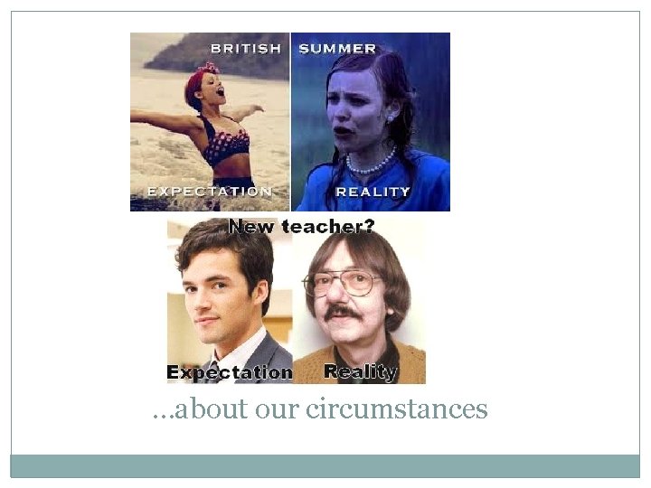 …about our circumstances …about our circumstances