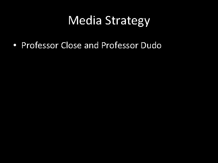 Media Strategy • Professor Close and Professor Dudo 