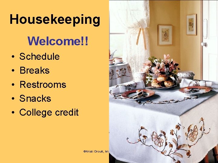 Housekeeping Welcome!! • • • Schedule Breaks Restrooms Snacks College credit ©Kristi Orcutt, kristio@essdack.