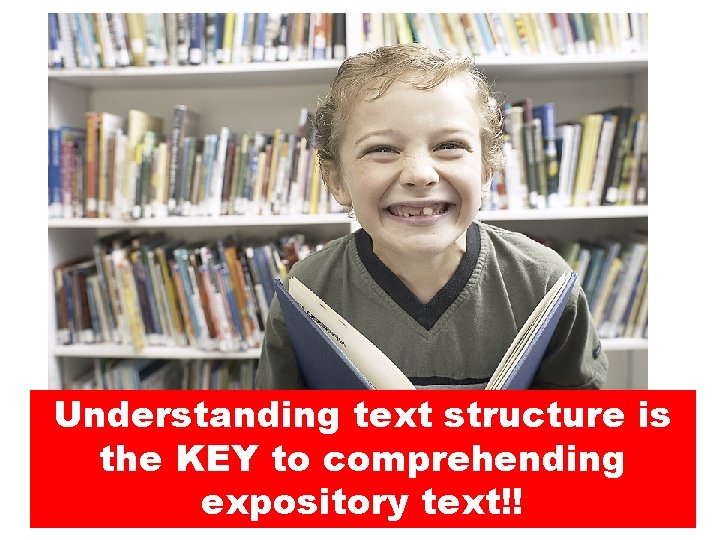 Understanding text structure is the KEY to comprehending expository text!! ©Kristi Orcutt, kristio@essdack. org