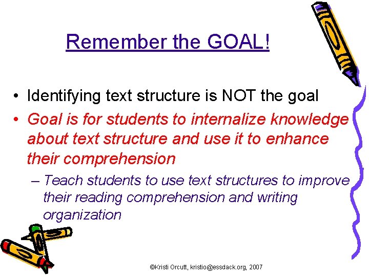 Remember the GOAL! • Identifying text structure is NOT the goal • Goal is