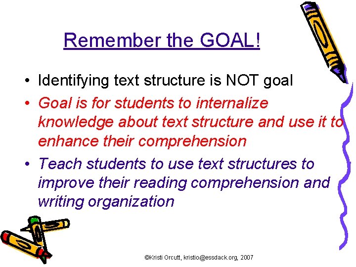 Remember the GOAL! • Identifying text structure is NOT goal • Goal is for