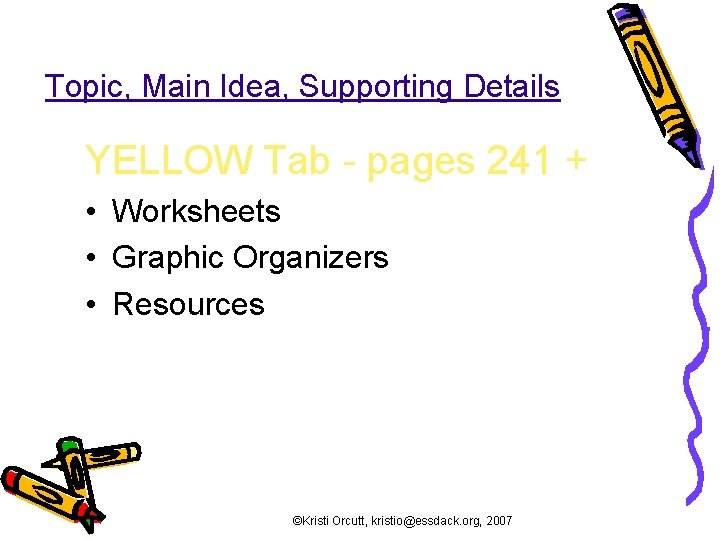 Topic, Main Idea, Supporting Details YELLOW Tab - pages 241 + • Worksheets •