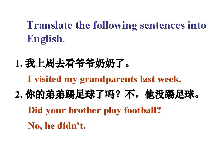 Translate the following sentences into English. 1. 我上周去看爷爷奶奶了。 I visited my grandparents last week.