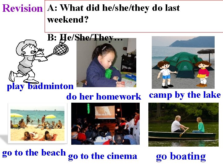 Revision A: What did he/she/they do last weekend? B: He/She/They… play badminton do her
