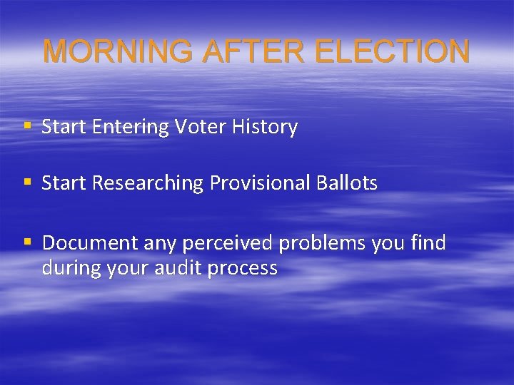 MORNING AFTER ELECTION § Start Entering Voter History § Start Researching Provisional Ballots §