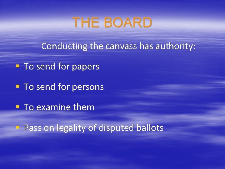 THE BOARD Conducting the canvass has authority: § To send for papers § To