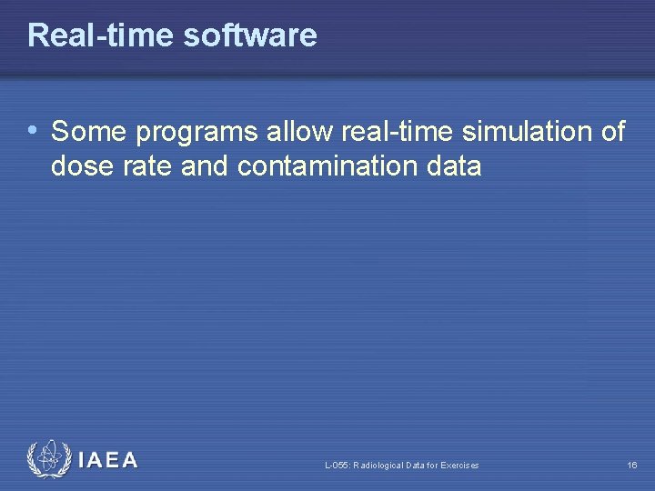 Real-time software • Some programs allow real-time simulation of dose rate and contamination data