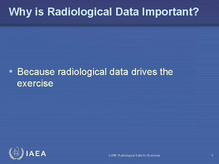 Why is Radiological Data Important? • Because radiological data drives the exercise L-055: Radiological