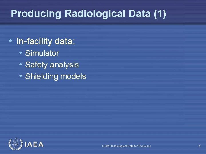 Producing Radiological Data (1) • In-facility data: • Simulator • Safety analysis • Shielding