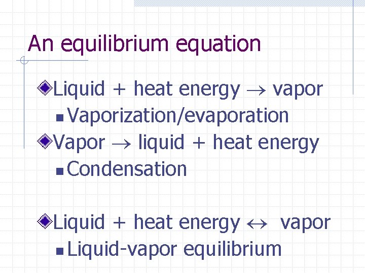 An equilibrium equation Liquid + heat energy vapor n Vaporization/evaporation Vapor liquid + heat