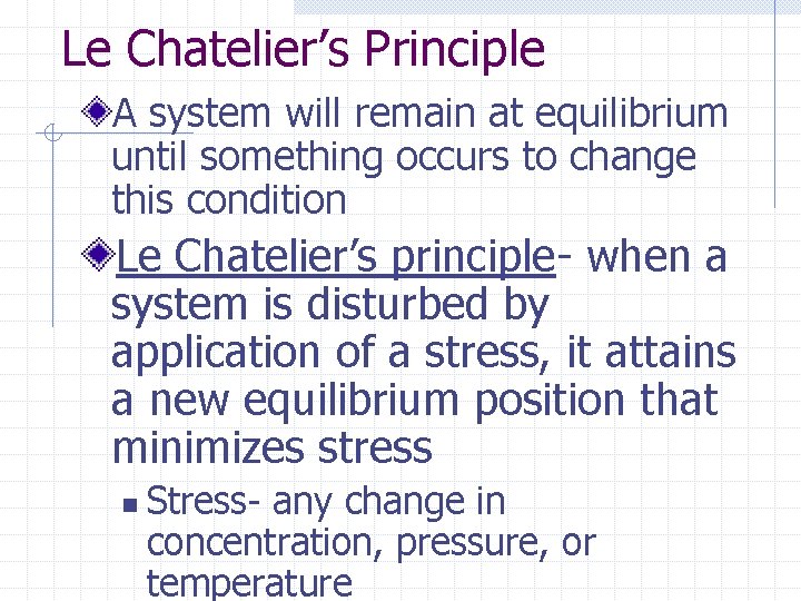 Le Chatelier’s Principle A system will remain at equilibrium until something occurs to change