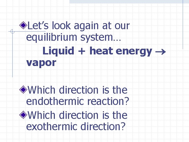 Let’s look again at our equilibrium system… Liquid + heat energy vapor Which direction