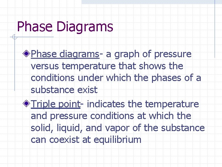 Phase Diagrams Phase diagrams- a graph of pressure versus temperature that shows the conditions