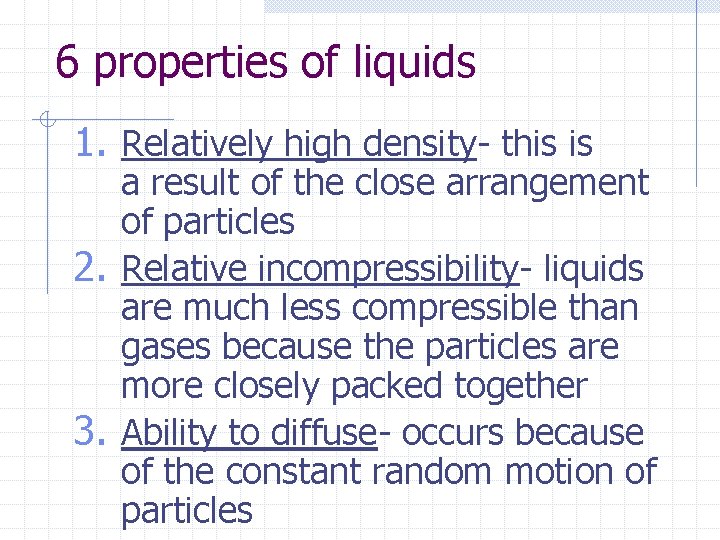 6 properties of liquids 1. Relatively high density- this is a result of the