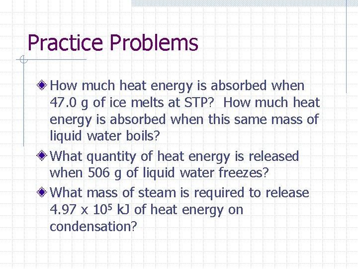 Practice Problems How much heat energy is absorbed when 47. 0 g of ice