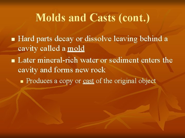 Molds and Casts (cont. ) n n Hard parts decay or dissolve leaving behind