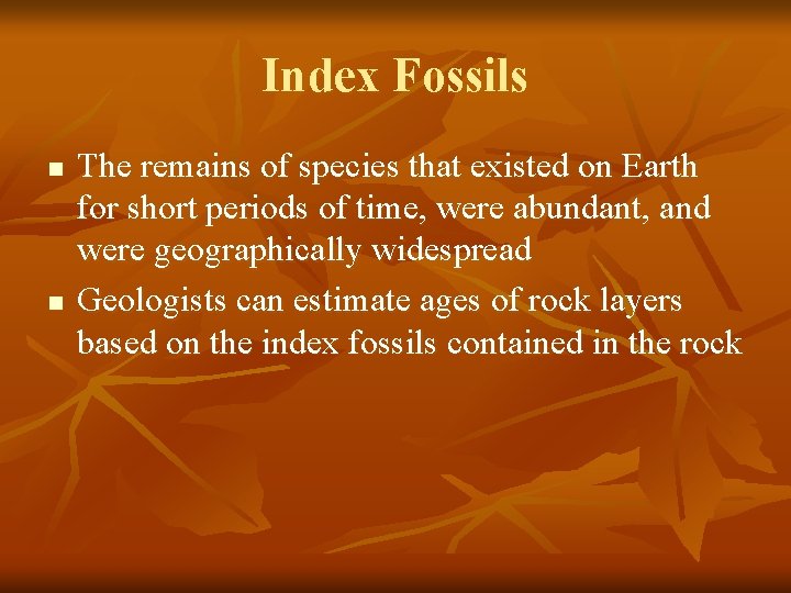 Index Fossils n n The remains of species that existed on Earth for short