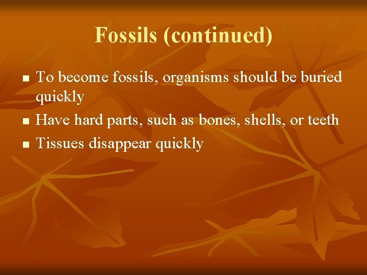 Fossils (continued) n n n To become fossils, organisms should be buried quickly Have