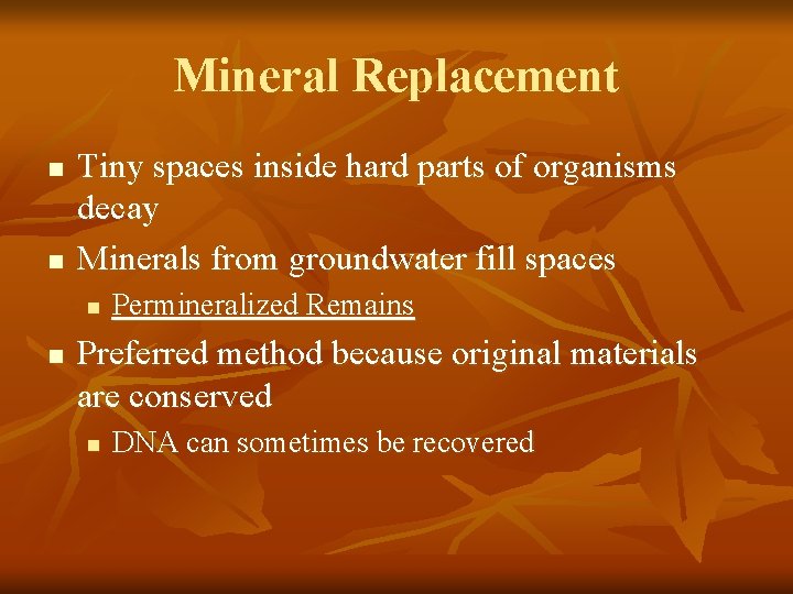 Mineral Replacement n n Tiny spaces inside hard parts of organisms decay Minerals from