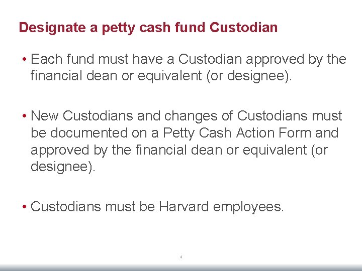 Designate a petty cash fund Custodian • Each fund must have a Custodian approved