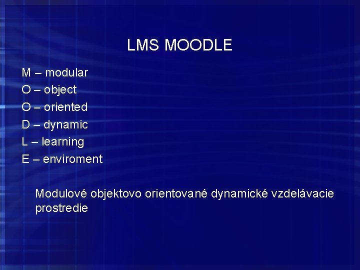 LMS MOODLE M – modular O – object O – oriented D – dynamic LMS MOODLE M – modular O – object O – oriented D – dynamic