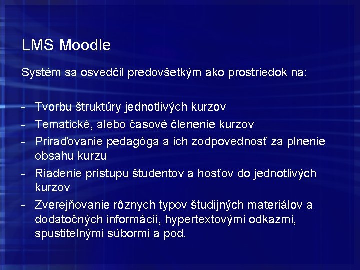 LMS Moodle Systém sa osvedčil predovšetkým ako prostriedok na: - Tvorbu štruktúry jednotlivých kurzov LMS Moodle Systém sa osvedčil predovšetkým ako prostriedok na: - Tvorbu štruktúry jednotlivých kurzov