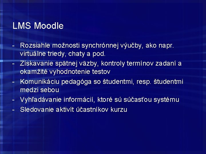 LMS Moodle - Rozsiahle možnosti synchrónnej výučby, ako napr. virtuálne triedy, chaty a pod. LMS Moodle - Rozsiahle možnosti synchrónnej výučby, ako napr. virtuálne triedy, chaty a pod.